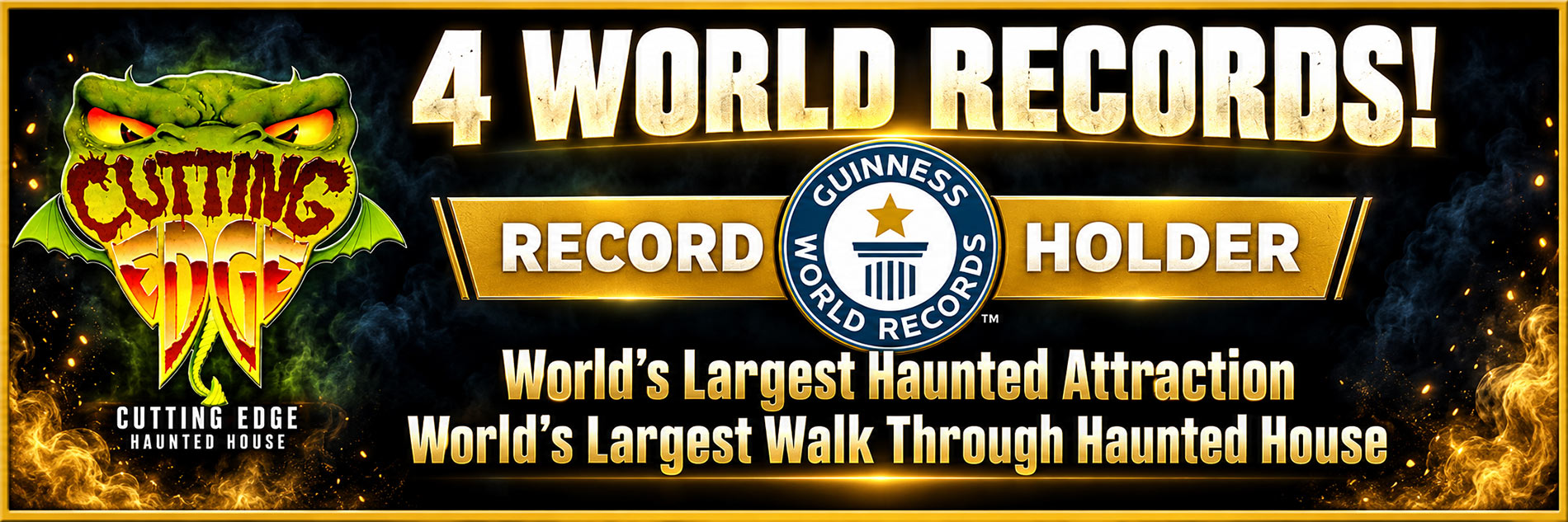 Cutting Edge Haunted House is the Guinness World Record Holder for 'The Longest Walk-Through Haunted House' and the 'Largest Haunted Attraction' in the world!'